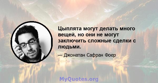 Цыплята могут делать много вещей, но они не могут заключить сложные сделки с людьми.