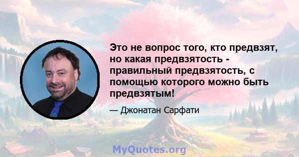 Это не вопрос того, кто предвзят, но какая предвзятость - правильный предвзятость, с помощью которого можно быть предвзятым!