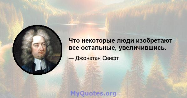 Что некоторые люди изобретают все остальные, увеличившись.