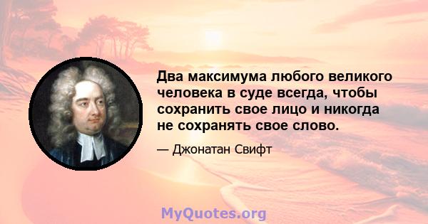 Два максимума любого великого человека в суде всегда, чтобы сохранить свое лицо и никогда не сохранять свое слово.