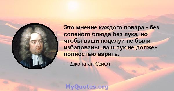 Это мнение каждого повара - без соленого блюда без лука, но чтобы ваши поцелуи не были избалованы, ваш лук не должен полностью варить.