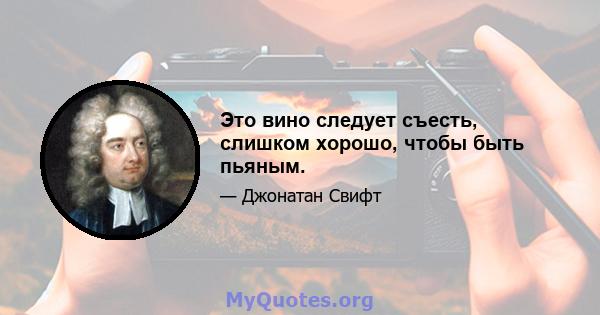 Это вино следует съесть, слишком хорошо, чтобы быть пьяным.