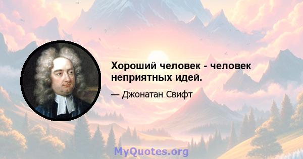 Хороший человек - человек неприятных идей.