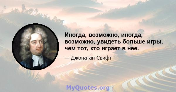 Иногда, возможно, иногда, возможно, увидеть больше игры, чем тот, кто играет в нее.