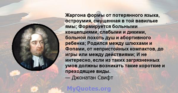 Жаргона формы от потерянного языка, остроумия, смущенная в той вавильке ямы; Формируется больными концепциями, слабыми и дикими, больной похоть душ и абортивного ребенка; Родился между шлюхами и Фопами, от непристойных