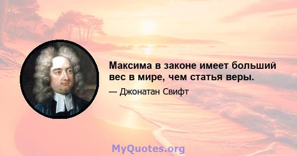 Максима в законе имеет больший вес в мире, чем статья веры.