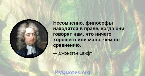 Несомненно, философы находятся в праве, когда они говорят нам, что ничего хорошего или мало, чем по сравнению.