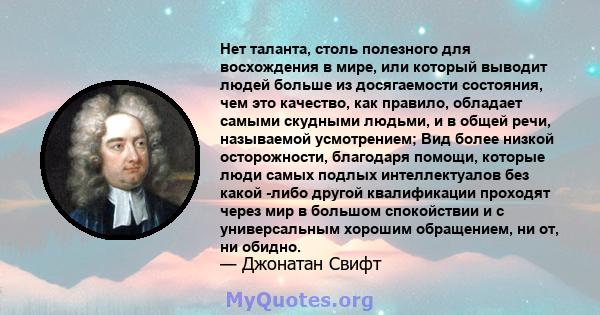 Нет таланта, столь полезного для восхождения в мире, или который выводит людей больше из досягаемости состояния, чем это качество, как правило, обладает самыми скудными людьми, и в общей речи, называемой усмотрением;