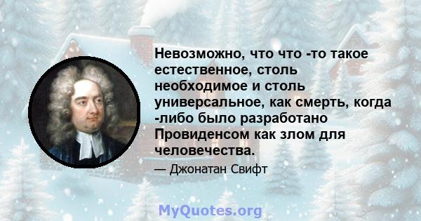 Невозможно, что что -то такое естественное, столь необходимое и столь универсальное, как смерть, когда -либо было разработано Провиденсом как злом для человечества.