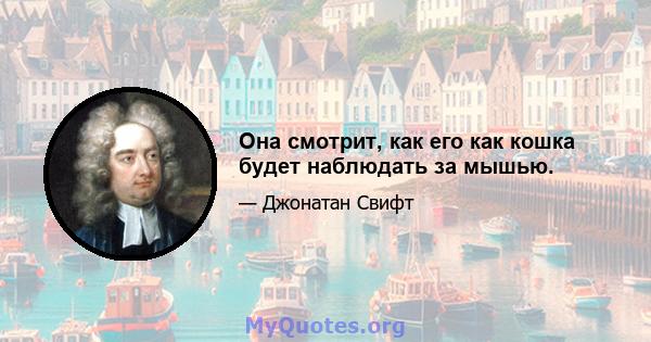 Она смотрит, как его как кошка будет наблюдать за мышью.