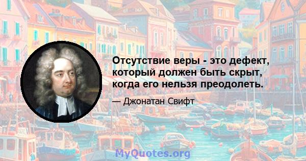 Отсутствие веры - это дефект, который должен быть скрыт, когда его нельзя преодолеть.