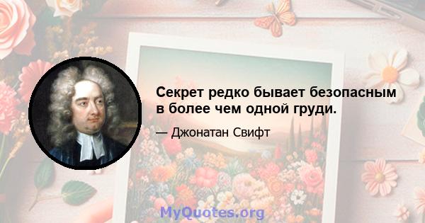 Секрет редко бывает безопасным в более чем одной груди.