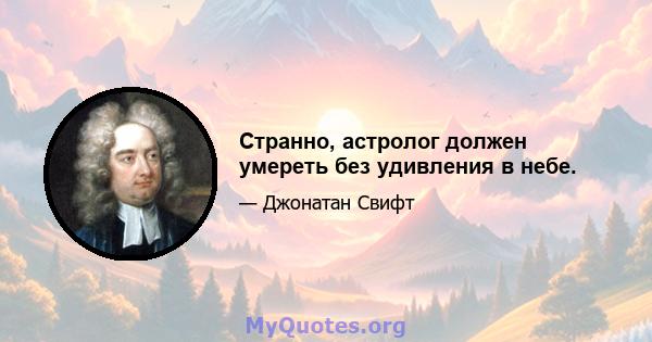 Странно, астролог должен умереть без удивления в небе.