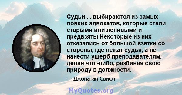 Судьи ... выбираются из самых ловких адвокатов, которые стали старыми или ленивыми и предвзяты Некоторые из них отказались от большой взятки со стороны, где лежат судья, а не нанести ущерб преподавателям, делая что