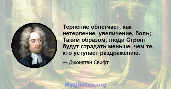 Терпение облегчает, как нетерпение, увеличение, боль; Таким образом, люди Стронг будут страдать меньше, чем те, кто уступает раздражению.