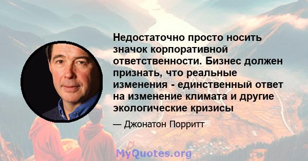 Недостаточно просто носить значок корпоративной ответственности. Бизнес должен признать, что реальные изменения - единственный ответ на изменение климата и другие экологические кризисы