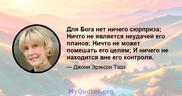 Для Бога нет ничего сюрприза; Ничто не является неудачей его планов; Ничто не может помешать его целям; И ничего не находится вне его контроля.