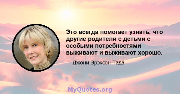 Это всегда помогает узнать, что другие родители с детьми с особыми потребностями выживают и выживают хорошо.