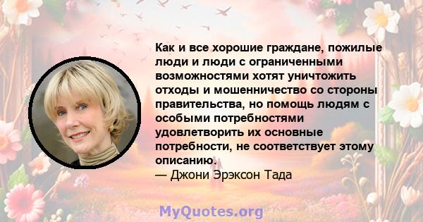 Как и все хорошие граждане, пожилые люди и люди с ограниченными возможностями хотят уничтожить отходы и мошенничество со стороны правительства, но помощь людям с особыми потребностями удовлетворить их основные