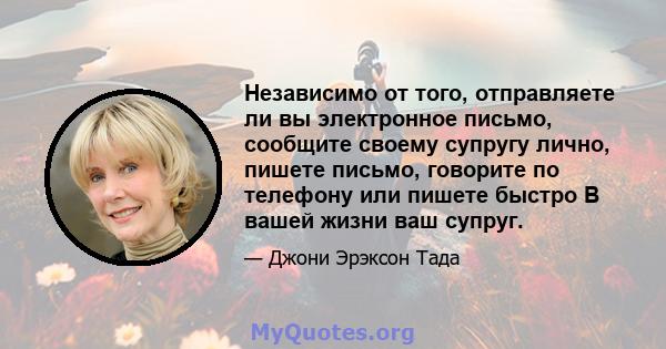 Независимо от того, отправляете ли вы электронное письмо, сообщите своему супругу лично, пишете письмо, говорите по телефону или пишете быстро В вашей жизни ваш супруг.