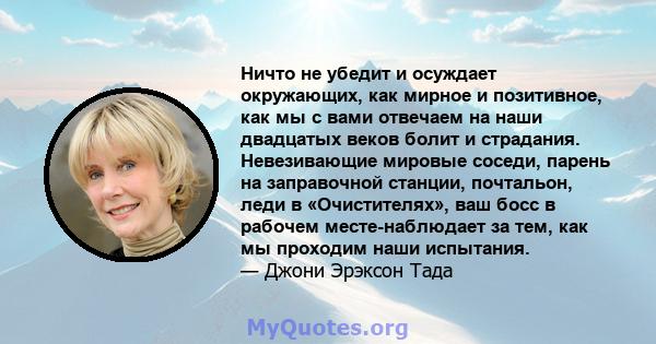 Ничто не убедит и осуждает окружающих, как мирное и позитивное, как мы с вами отвечаем на наши двадцатых веков болит и страдания. Невезивающие мировые соседи, парень на заправочной станции, почтальон, леди в