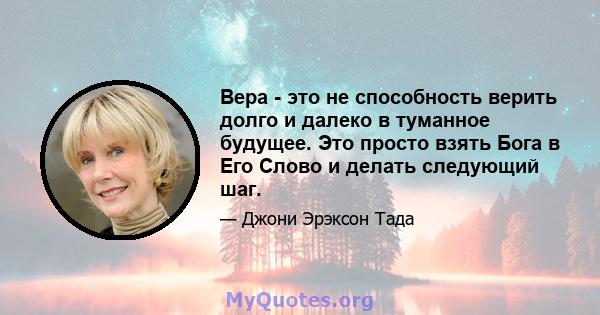 Вера - это не способность верить долго и далеко в туманное будущее. Это просто взять Бога в Его Слово и делать следующий шаг.