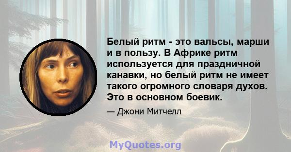 Белый ритм - это вальсы, марши и в пользу. В Африке ритм используется для праздничной канавки, но белый ритм не имеет такого огромного словаря духов. Это в основном боевик.