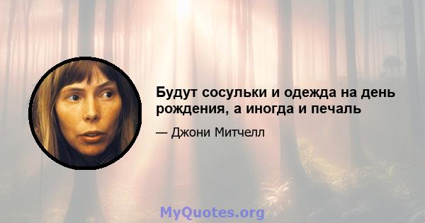 Будут сосульки и одежда на день рождения, а иногда и печаль