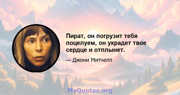 Пират, он погрузит тебя поцелуем, он украдет твое сердце и отплынет.