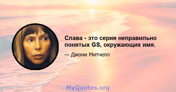 Слава - это серия неправильно понятых GS, окружающих имя.