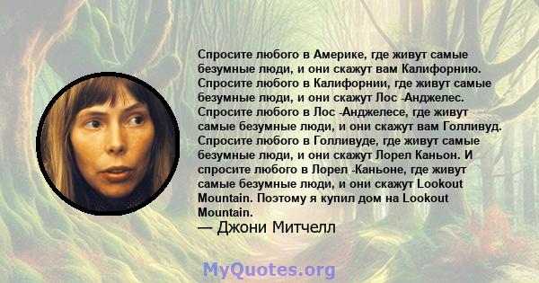 Спросите любого в Америке, где живут самые безумные люди, и они скажут вам Калифорнию. Спросите любого в Калифорнии, где живут самые безумные люди, и они скажут Лос -Анджелес. Спросите любого в Лос -Анджелесе, где живут 