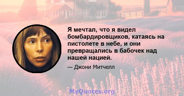 Я мечтал, что я видел бомбардировщиков, катаясь на пистолете в небе, и они превращались в бабочек над нашей нацией.