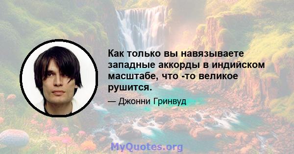 Как только вы навязываете западные аккорды в индийском масштабе, что -то великое рушится.