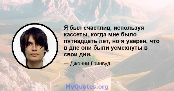 Я был счастлив, используя кассеты, когда мне было пятнадцать лет, но я уверен, что в дне они были усмехнуты в свои дни.