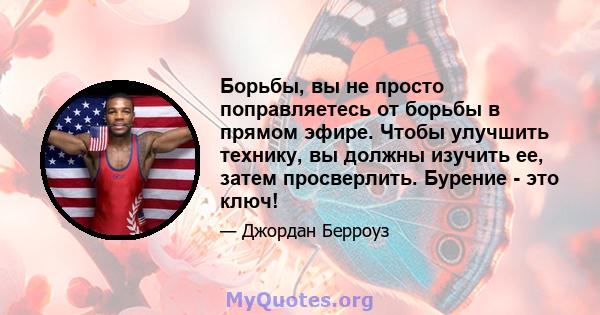 Борьбы, вы не просто поправляетесь от борьбы в прямом эфире. Чтобы улучшить технику, вы должны изучить ее, затем просверлить. Бурение - это ключ!