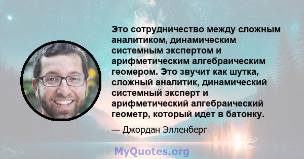 Это сотрудничество между сложным аналитиком, динамическим системным экспертом и арифметическим алгебраическим геомером. Это звучит как шутка, сложный аналитик, динамический системный эксперт и арифметический