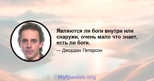 Являются ли боги внутри или снаружи, очень мало что знает, есть ли боги.