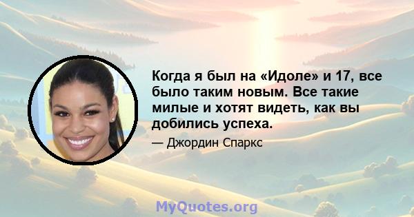 Когда я был на «Идоле» и 17, все было таким новым. Все такие милые и хотят видеть, как вы добились успеха.