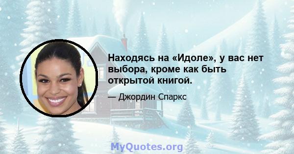 Находясь на «Идоле», у вас нет выбора, кроме как быть открытой книгой.