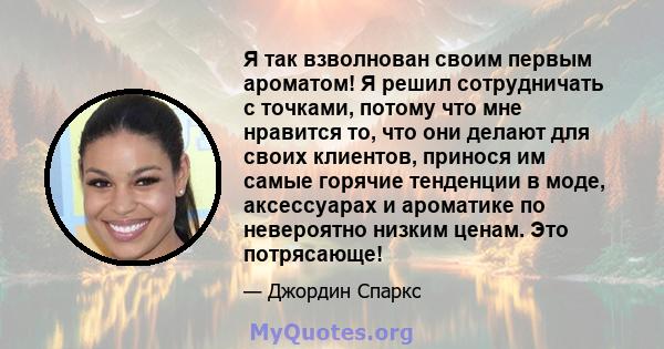 Я так взволнован своим первым ароматом! Я решил сотрудничать с точками, потому что мне нравится то, что они делают для своих клиентов, принося им самые горячие тенденции в моде, аксессуарах и ароматике по невероятно