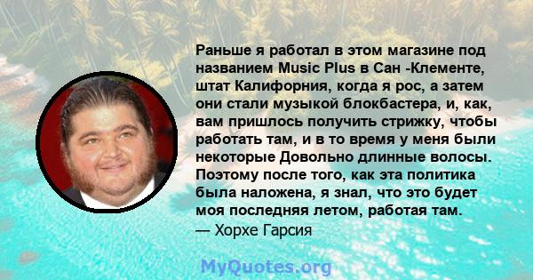 Раньше я работал в этом магазине под названием Music Plus в Сан -Клементе, штат Калифорния, когда я рос, а затем они стали музыкой блокбастера, и, как, вам пришлось получить стрижку, чтобы работать там, и в то время у