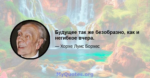 Будущее так же безобразно, как и негибкое вчера.