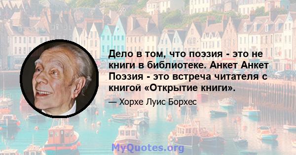 Дело в том, что поэзия - это не книги в библиотеке. Анкет Анкет Поэзия - это встреча читателя с книгой «Открытие книги».