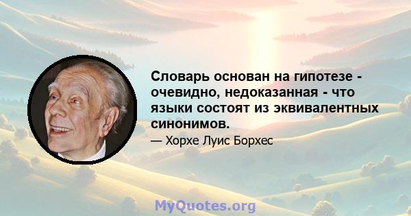 Словарь основан на гипотезе - очевидно, недоказанная - что языки состоят из эквивалентных синонимов.