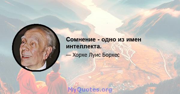 Сомнение - одно из имен интеллекта.