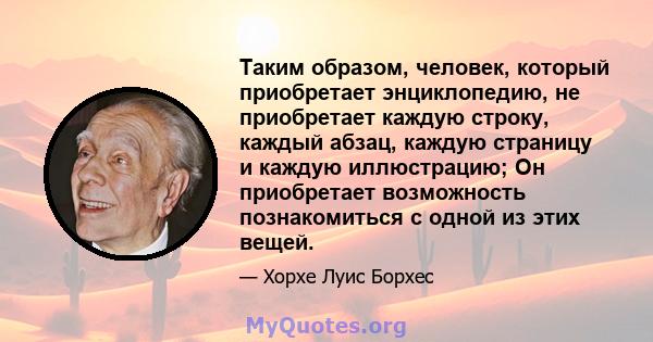 Таким образом, человек, который приобретает энциклопедию, не приобретает каждую строку, каждый абзац, каждую страницу и каждую иллюстрацию; Он приобретает возможность познакомиться с одной из этих вещей.