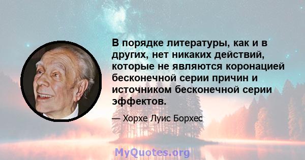 В порядке литературы, как и в других, нет никаких действий, которые не являются коронацией бесконечной серии причин и источником бесконечной серии эффектов.