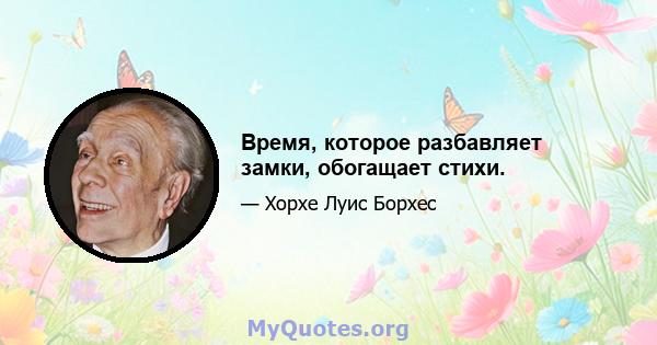 Время, которое разбавляет замки, обогащает стихи.