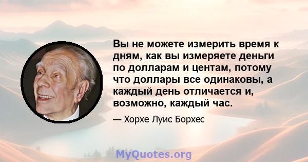 Вы не можете измерить время к дням, как вы измеряете деньги по долларам и центам, потому что доллары все одинаковы, а каждый день отличается и, возможно, каждый час.