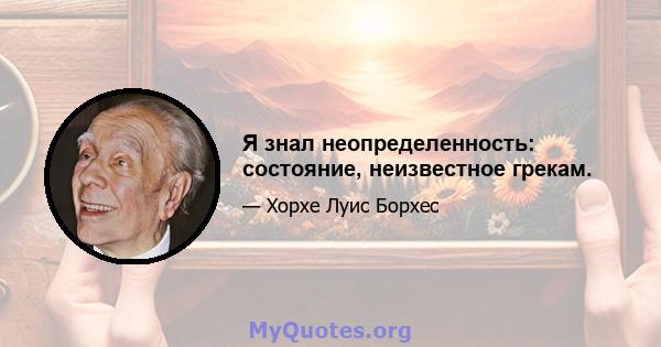 Я знал неопределенность: состояние, неизвестное грекам.